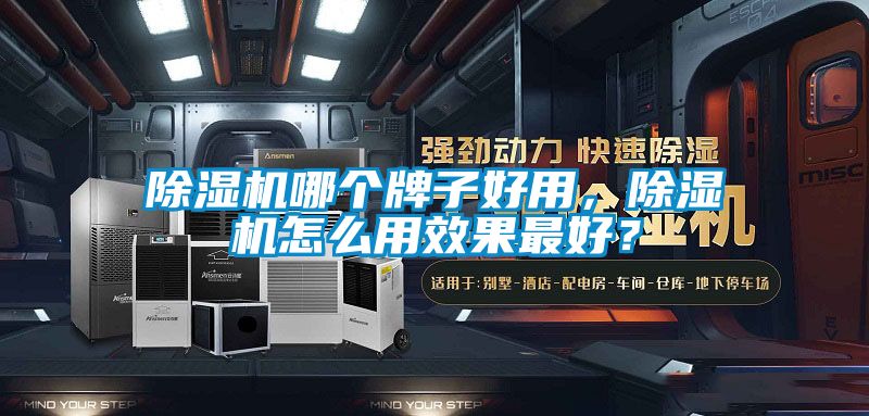 除濕機哪個牌子好用，除濕機怎么用效果最好？