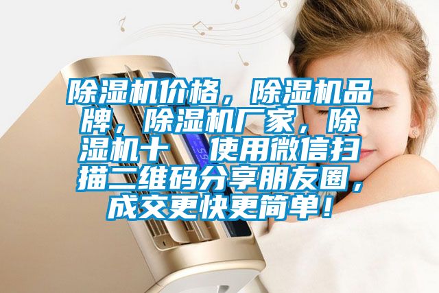 除濕機價格，除濕機品牌，除濕機廠家，除濕機十  使用微信掃描二維碼分享朋友圈，成交更快更簡單！