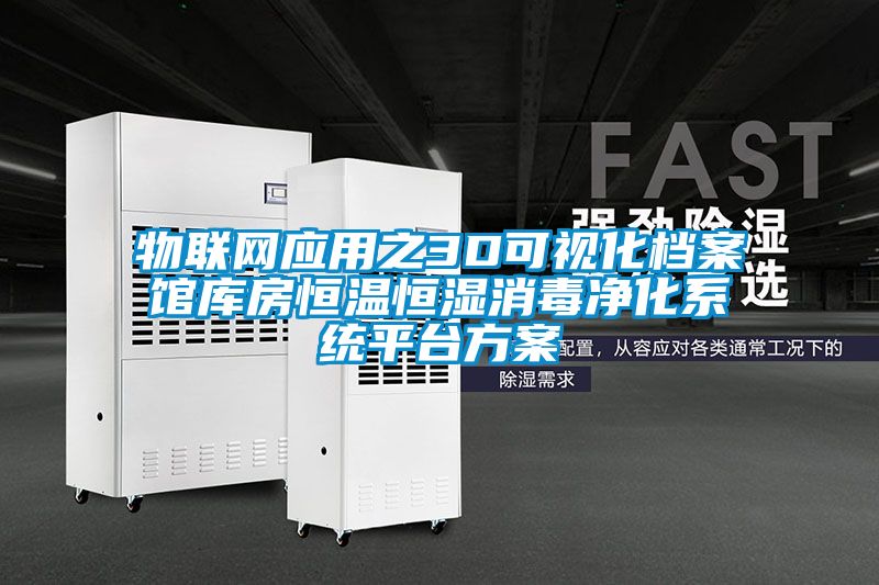 物聯網應用之3D可視化檔案館庫房恒溫恒濕消毒凈化系統平臺方案