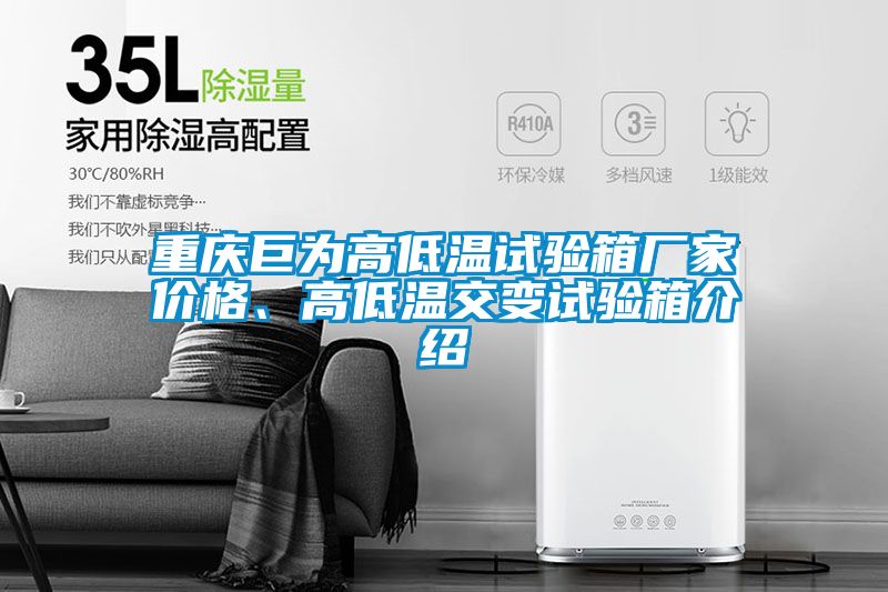 重慶巨為高低溫試驗(yàn)箱廠家價格、高低溫交變試驗(yàn)箱介紹