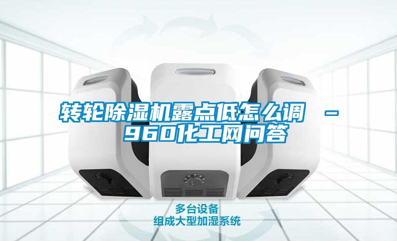 轉輪除濕機露點低怎么調 – 960化工網問答