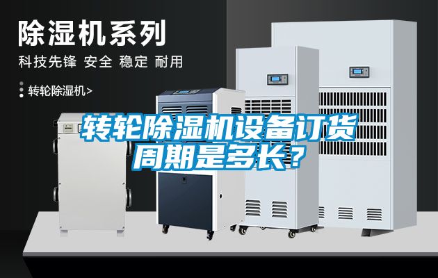 轉輪除濕機設備訂貨周期是多長?