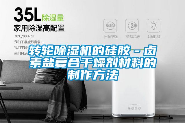 轉輪除濕機的硅膠-鹵素鹽復合干燥劑材料的制作方法