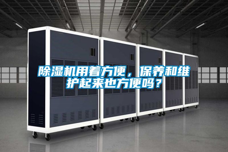 除濕機用著方便，保養和維護起來也方便嗎？