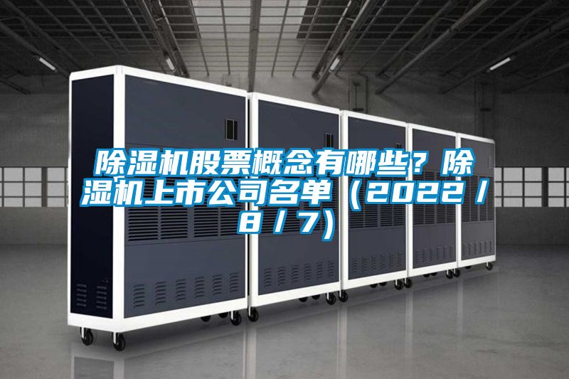 除濕機股票概念有哪些?除濕機上市公司名單(2022/8/7)
