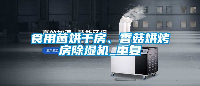 食用菌烘干房、香菇烘烤房除濕機_重復(fù)