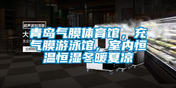 青島氣膜體育館,充氣膜游泳館,室內(nèi)恒溫恒濕冬暖夏涼
