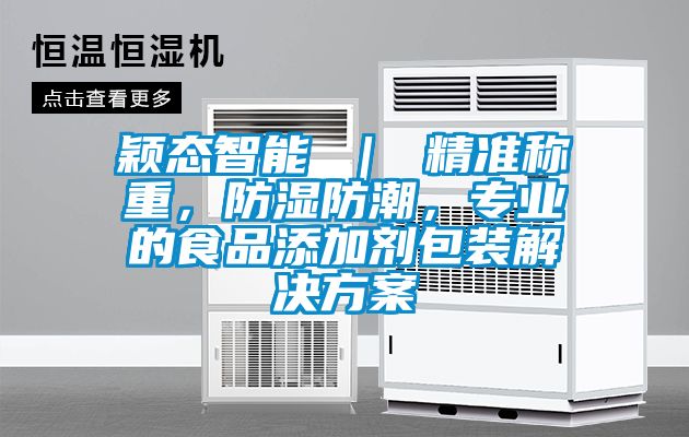 穎態(tài)智能 ｜ 精準(zhǔn)稱重，防濕防潮，專業(yè)的食品添加劑包裝解決方案