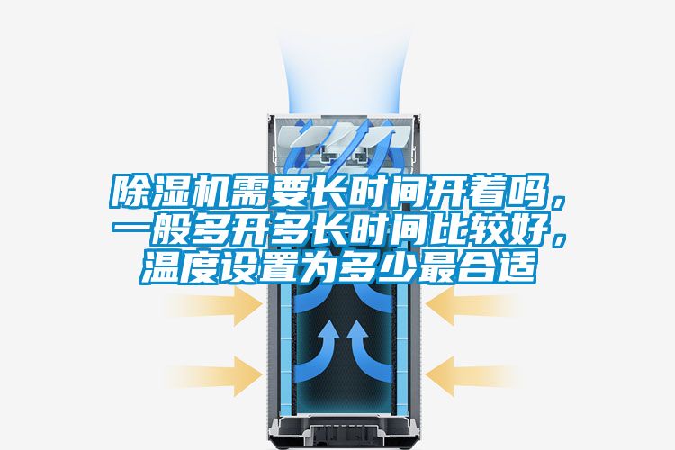 除濕機需要長時間開著嗎,一般多開多長時間比較好,溫度設置為多少最合適
