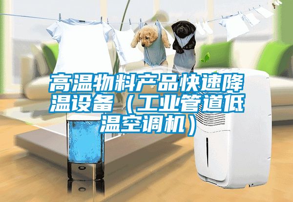高溫物料產品快速降溫設備（工業管道低溫空調機）